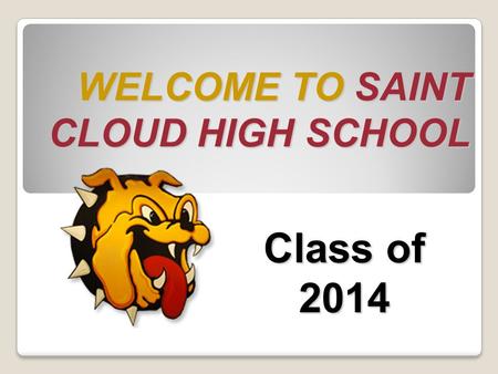 WELCOME TO SAINT CLOUD HIGH SCHOOL Class of 2014.