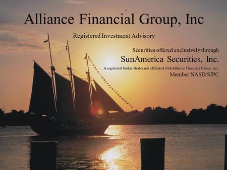 Alliance Financial Group, Inc Registered Investment Advisory Securities offered exclusively through SunAmerica Securities, Inc. A registered broker-dealer.