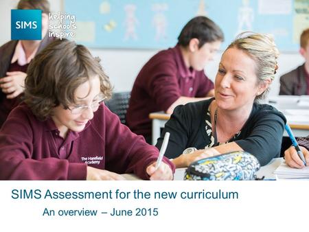 An overview – June 2015 SIMS Assessment for the new curriculum.