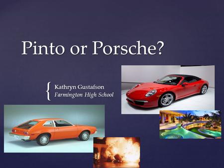 { Pinto or Porsche? Kathryn Gustafson Farmington High School.