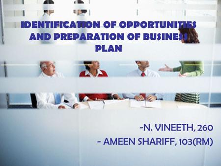 IDENTIFICATION OF OPPORTUNITIES AND PREPARATION OF BUSINESS PLAN -N. VINEETH, 260 - AMEEN SHARIFF, 103(RM)