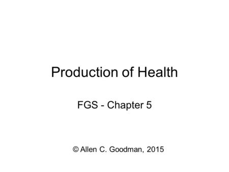 Production of Health FGS - Chapter 5 © Allen C. Goodman, 2015.