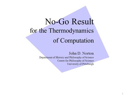 No-Go Result for the Thermodynamics of Computation John D. Norton Department of History and Philosophy of Science Center for Philosophy of Science University.