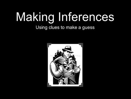 Making Inferences Using clues to make a guess. Activity Are there any future actors or actresses in the room?