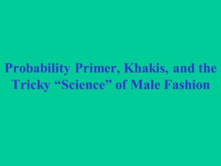 Probability Primer, Khakis, and the Tricky “Science” of Male Fashion.