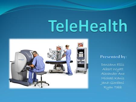 TeleHealth Presented by: Denzann Ellis Albert Wyatt Alexander Ane