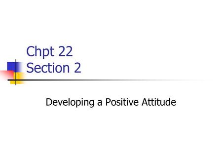 Chpt 22 Section 2 Developing a Positive Attitude.