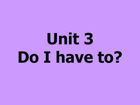 Unit 3 Do I have to?. 3. Practice A. Read the note below. In your notebook, write sentences telling what Brad and Tracy have to do this weekend. Brad.