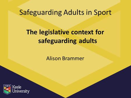 Safeguarding Adults in Sport The legislative context for safeguarding adults Alison Brammer.