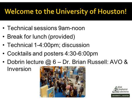 Technical sessions 9am-noon Break for lunch (provided) Technical 1-4:00pm; discussion Cocktails and posters 4:30-6:00pm Dobrin 6 – Dr. Brian.