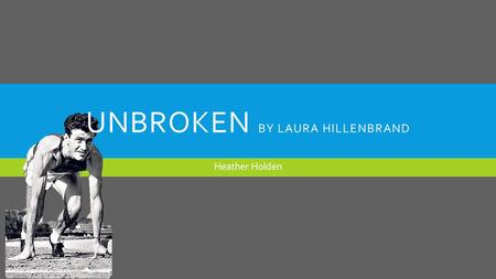 UNBROKEN BY LAURA HILLENBRAND Heather Holden. HTTPS://WWW.YOUTUBE.COM/WATCH?V=YML_LEB6SL8.