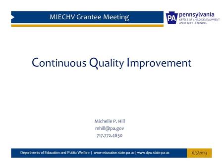 C ontinuous Q uality I mprovement Michelle P. Hill 717.772.4850 1 Departments of Education and Public Welfare |