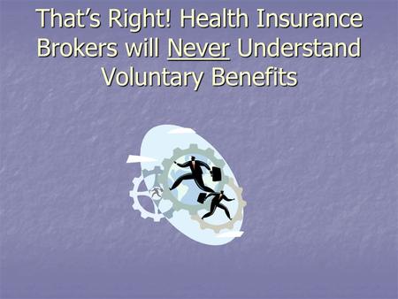 That’s Right! Health Insurance Brokers will Never Understand Voluntary Benefits.