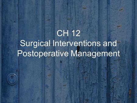 CH 12 Surgical Interventions and Postoperative Management.