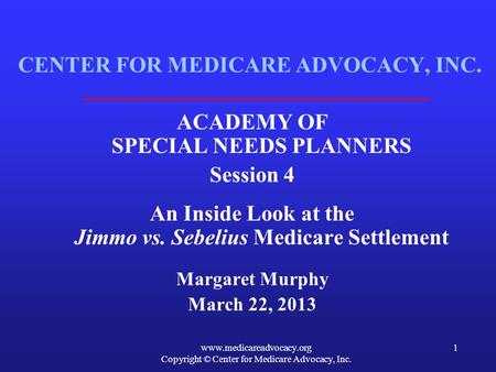 Www.medicareadvocacy.org Copyright © Center for Medicare Advocacy, Inc. 1 CENTER FOR MEDICARE ADVOCACY, INC. ACADEMY OF SPECIAL NEEDS PLANNERS Session.