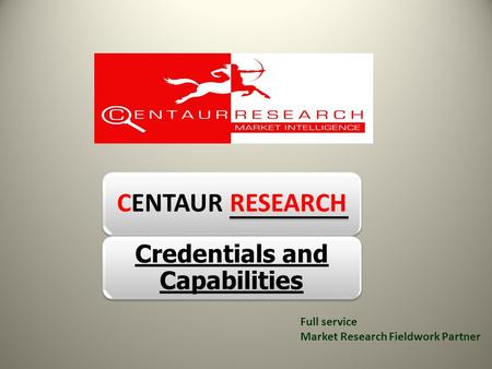 CENTAUR RESEARCH Credentials and Capabilities Full service Market Research Fieldwork Partner.