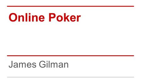 Online Poker James Gilman. Topics ●Hand Probabilities ●Betting Odds ●Odds of winning ●Expected Value ●Decision Making ●Poker Statistics ●Variance.