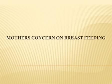 MOTHERS CONCERN ON BREAST FEEDING.  Increased mobility of families and shorter hospital stays  have added to the adjustment difficulties  of new mothers,