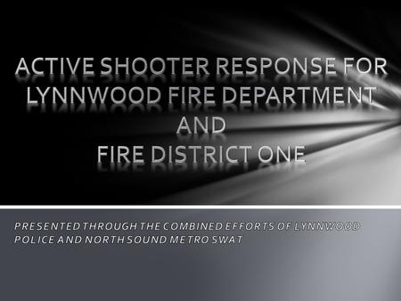 Instructional Goal To teach Fire Department personnel how to effectively respond to an Active Shooter situation and operate cooperatively in the “warm.