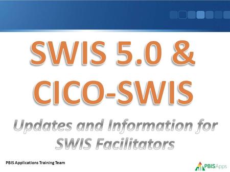 PBIS Applications Training Team. SWIS 5.0 & CICO-SWIS Overview and Walkthrough Application navigation and training information SWIS & CICO-SWIS Readiness.