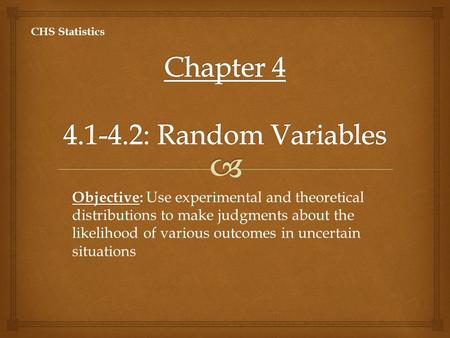 Objective: Objective: Use experimental and theoretical distributions to make judgments about the likelihood of various outcomes in uncertain situations.