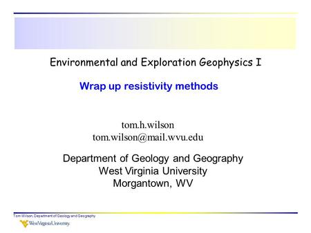 Tom Wilson, Department of Geology and Geography Environmental and Exploration Geophysics I tom.h.wilson Department of Geology and.