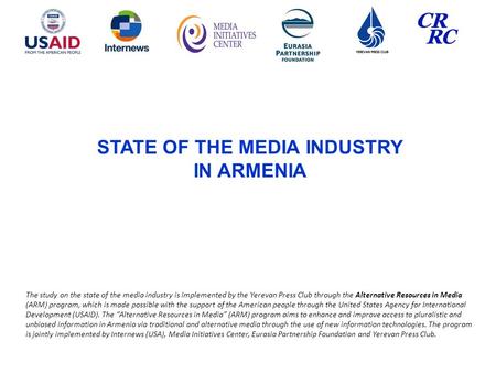 STATE OF THE MEDIA INDUSTRY IN ARMENIA The study on the state of the media industry is implemented by the Yerevan Press Club through the Alternative Resources.