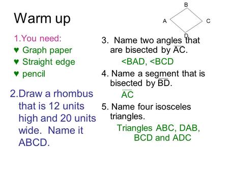 Warm up A C 1.You need: ♥Graph paper ♥Straight edge ♥pencil 3. Name two angles that are bisected by AC. 