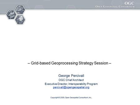 Overview of OGC a n d S t r a t e g i c A c t i v i t i e s George Percivall OGC Chief Architect Executive Director, Interoperability Program