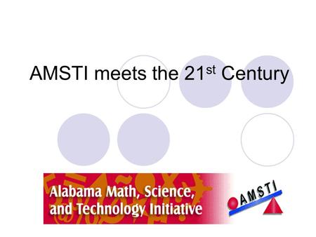 AMSTI meets the 21 st Century. 21 st Century Learning Project 40 schools chosen from across the state 4 teachers and 1 principal per team Cutting edge.