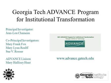 Principal Investigator: Jean-Lou Chameau Co-Principal Investigators: Mary Frank Fox Mary Lynn Realff Sue V. Rosser ADVANCE Liaison Mary Hallisey Hunt Georgia.