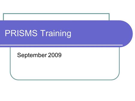 PRISMS Training September 2009. PRISMS Training - January 2009 2 Purpose of the training To achieve full compliance with the ESOS Act, National Code and.