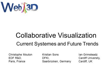 Collaborative Visualization Current Systemes and Future Trends Christophe Mouton EDF R&D, Paris, France Kristian Sons DFKI, Saarbrücken, Germany Ian Grimsteadz.