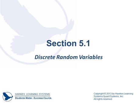 HAWKES LEARNING SYSTEMS Students Matter. Success Counts. Copyright © 2013 by Hawkes Learning Systems/Quant Systems, Inc. All rights reserved. Section 5.1.
