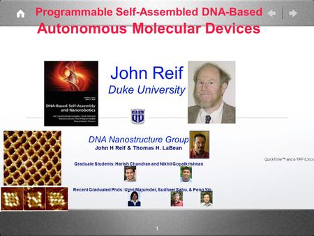 1 Programmable Self-Assembled DNA-Based Autonomous Molecular Devices John Reif Duke University DNA Nanostructure Group John H Reif & Thomas H. LaBean Graduate.