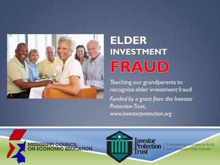 Teaching our grandparents to recognize elder investment fraud Funded by a grant from the Investor Protection Trust, www.investorprotection.org.