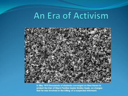 In May 1970 thousands of students converged on New Haven to protest the trial of Black Panther leader Bobby Seale, on charges that he was involved in the.