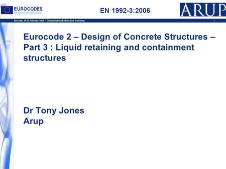 Brussels, 18-20 February 2008 – Dissemination of information workshop1 EUROCODES Background and Applications EN 1992-3:2006 Eurocode 2 – Design of Concrete.