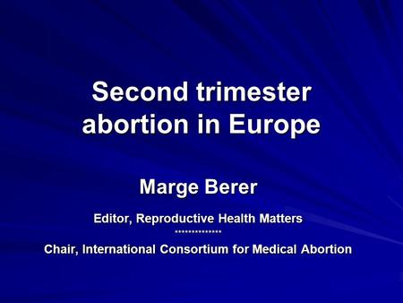 Second trimester abortion in Europe Marge Berer Editor, Reproductive Health Matters ************** Chair, International Consortium for Medical Abortion.