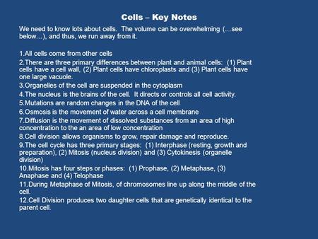 Cells – Key Notes We need to know lots about cells. The volume can be overwhelming (…see below…), and thus, we run away from it. 1.All cells come from.