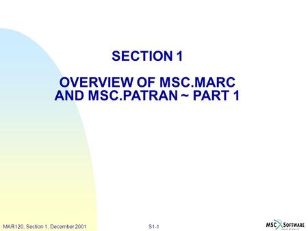 SECTION 1 OVERVIEW OF MSC.MARC AND MSC.PATRAN ~ PART 1.