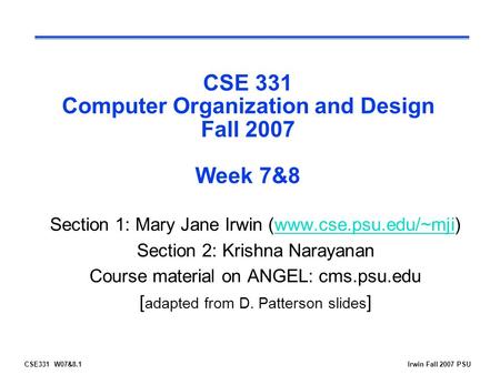 CSE331 W07&8.1Irwin Fall 2007 PSU CSE 331 Computer Organization and Design Fall 2007 Week 7&8 Section 1: Mary Jane Irwin (www.cse.psu.edu/~mji)www.cse.psu.edu/~mji.