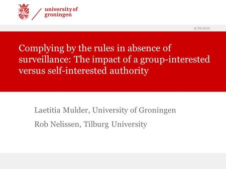 8/29/2015 Complying by the rules in absence of surveillance: The impact of a group-interested versus self-interested authority Laetitia Mulder, University.