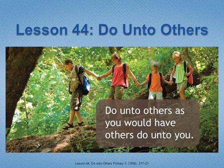 Lesson 44: Do unto Others Primary 3, (1994), 217–21