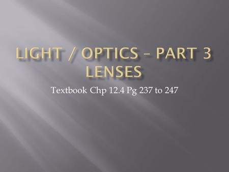 Textbook Chp 12.4 Pg 237 to 247.  Converging and Diverging Lenses  Focal Length of a Converging Lens  Ray Diagrams for Converging Lens.