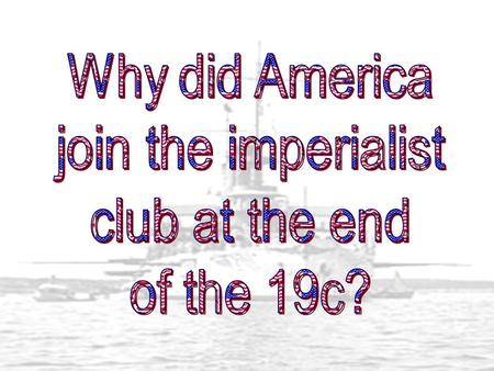 Why did America join the imperialist club at the end of the 19c?