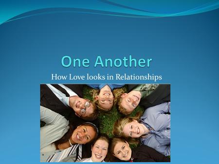 How Love looks in Relationships. Romans 12:3-8 3 For by the grace given me I say to every one of you: Do not think of yourself more highly than you ought,