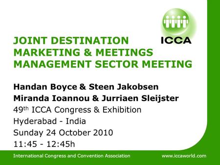 International Congress and Convention Associationwww.iccaworld.com JOINT DESTINATION MARKETING & MEETINGS MANAGEMENT SECTOR MEETING Handan Boyce & Steen.