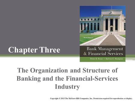 Chapter Three The Organization and Structure of Banking and the Financial-Services Industry Copyright © 2013 The McGraw-Hill Companies, Inc. Permission.