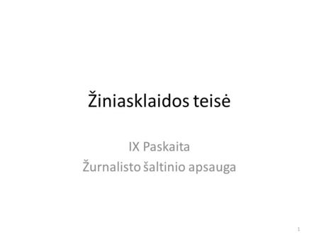 Žiniasklaidos teisė IX Paskaita Žurnalisto šaltinio apsauga 1.